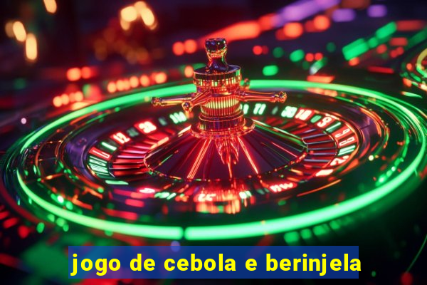 jogo de cebola e berinjela